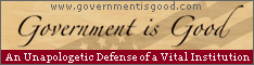 www.GovernmentIsGood.com - An Unapologetic Defense of a Vital Institution